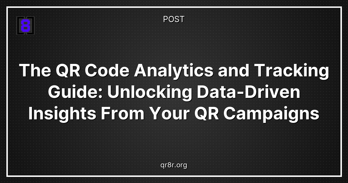 The QR Code Analytics and Tracking Guide: Unlocking Data-Driven ...