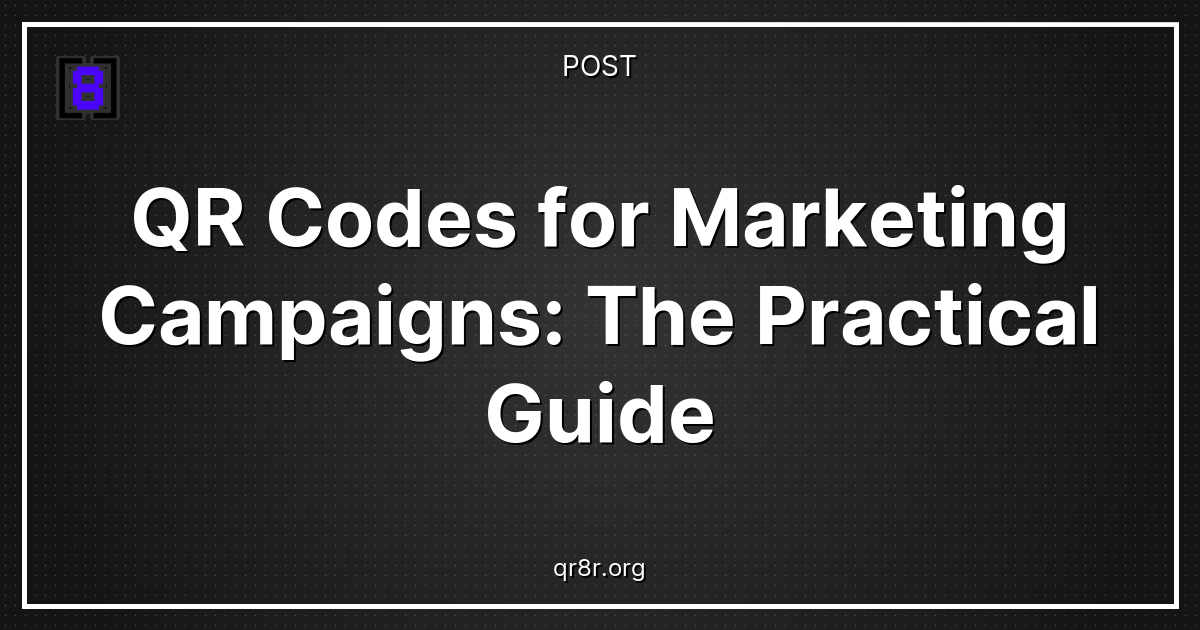 QR Codes for Marketing Campaigns: The Practical Guide - QR8R Blog